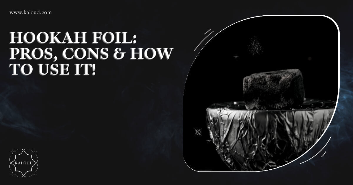 Hookah Foil Pros, Cons & How To Use It! Kaloud Inc.