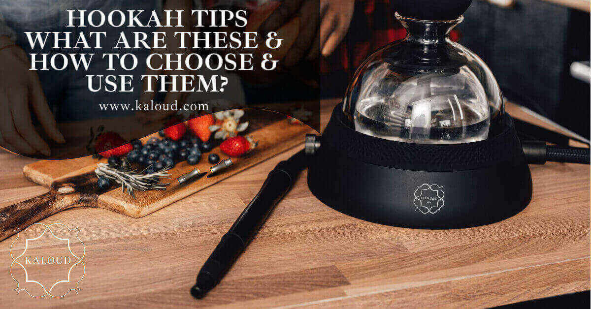 Hookah Tips How To Choose & Use Them? Kaloud Inc.