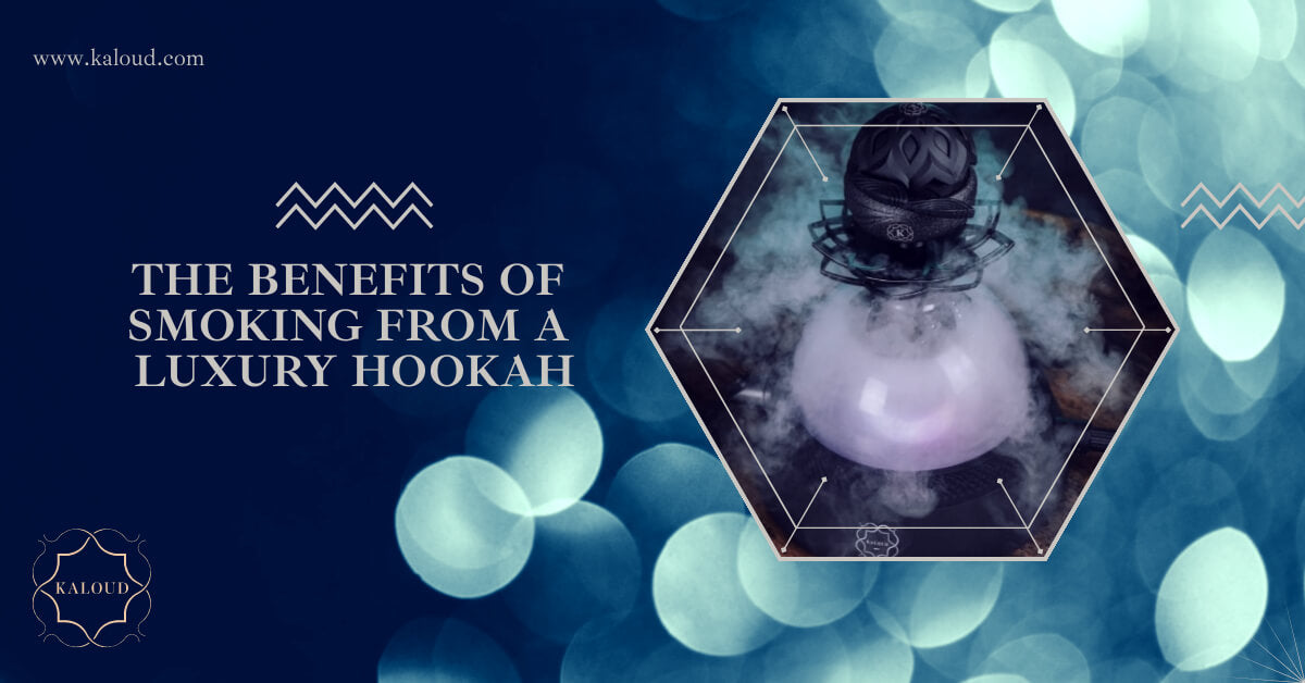 The Benefits Of Smoking From A Luxury Hookah Kaloud Inc.